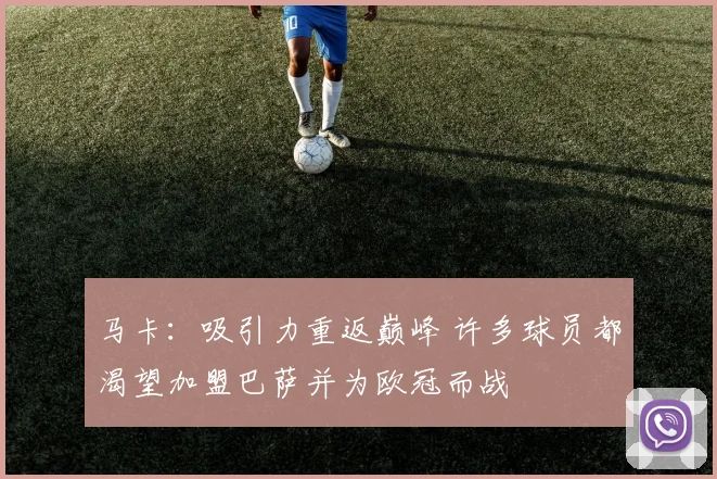 马卡：吸引力重返巅峰 许多球员都渴望加盟巴萨并为欧冠而战